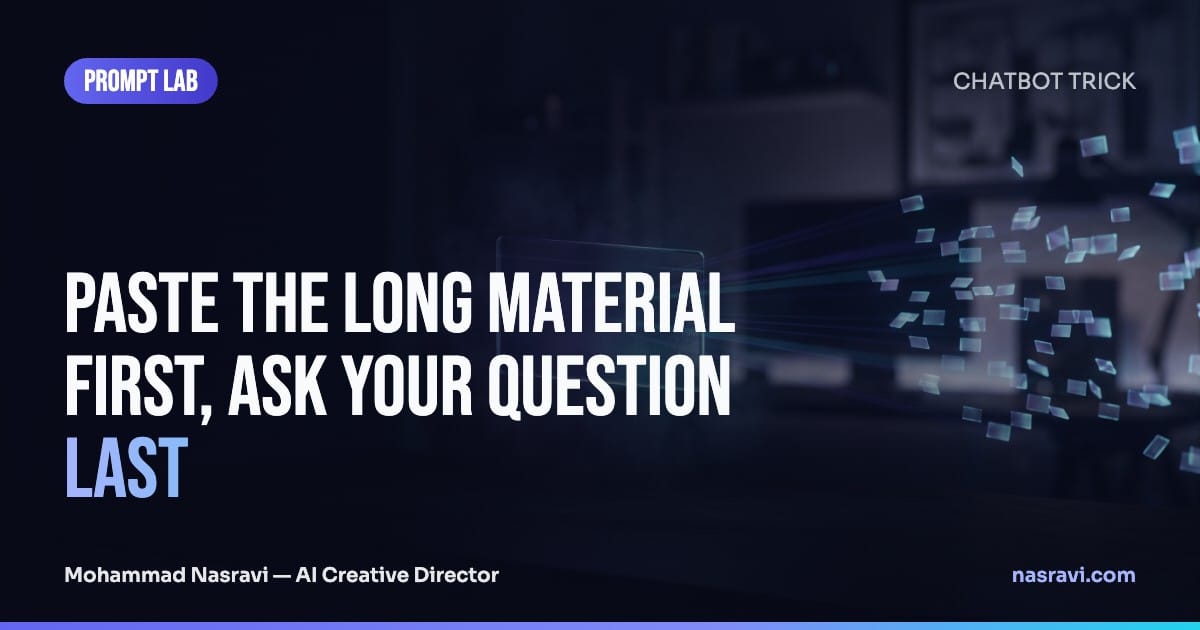 Paste the long material first, ask your question last