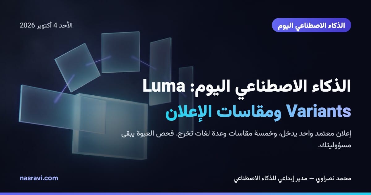 الذكاء الاصطناعي اليوم: Luma Variants ومقاسات الإعلان